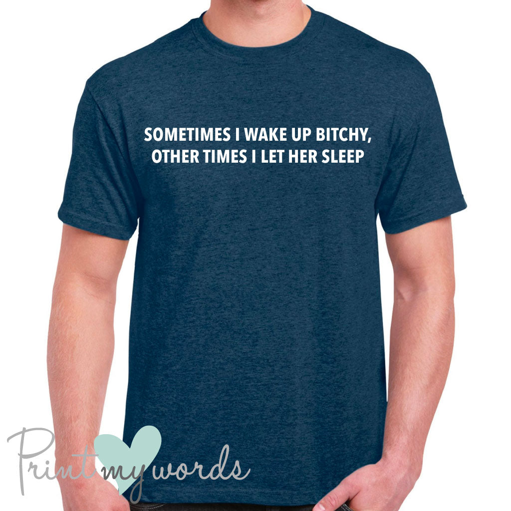 Men s Sometimes I Wake Up Bitchy Funny T Shirt Print My Words