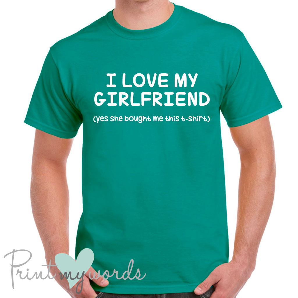 Men s I Love My Girlfriend Funny T Shirt Print My Words