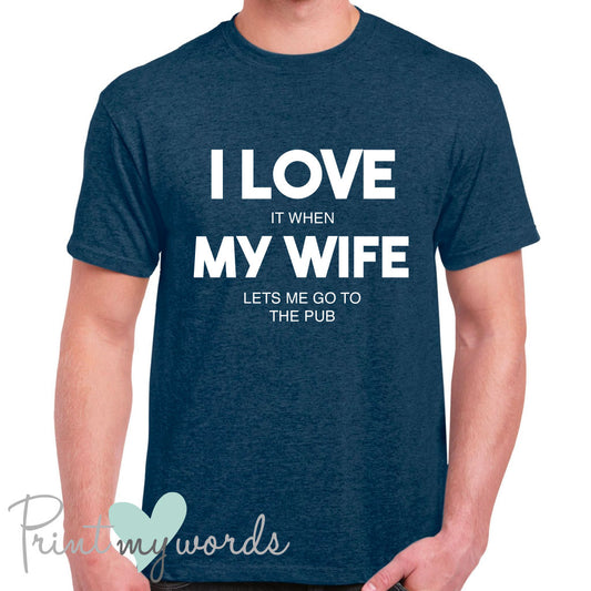 Men's I Love It When My Wife Lets Me Go To The Pub Funny T-Shirt